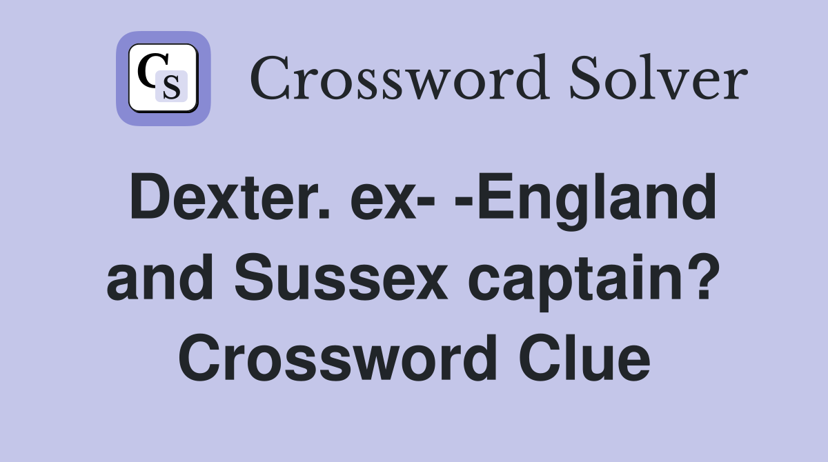 Dexter. ex- -England and Sussex captain? Crossword Clue