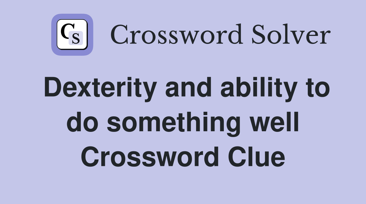 Dexterity and ability to do something well Crossword Clue