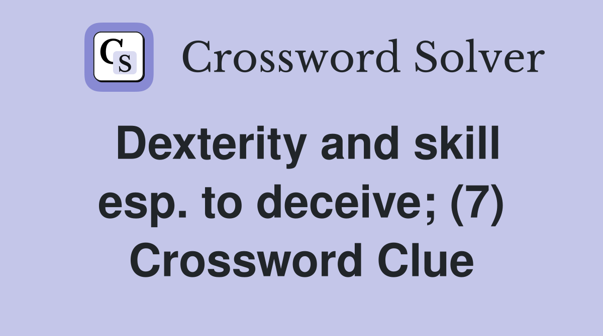 Dexterity and skill esp. to deceive; (7) Crossword Clue