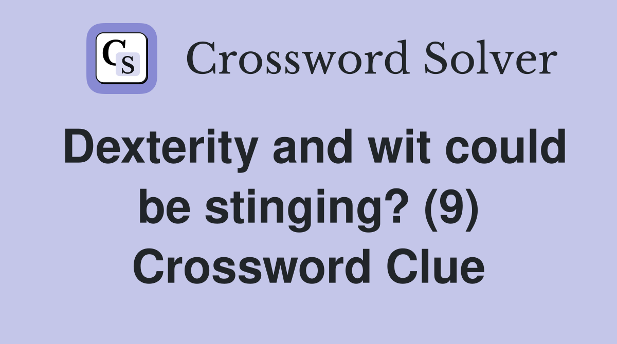 Dexterity and wit could be stinging? (9) Crossword Clue