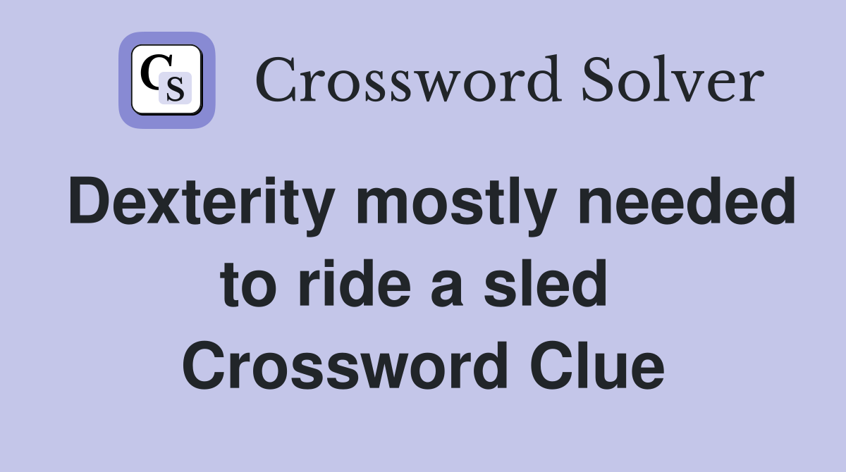 Dexterity mostly needed to ride a sled  Crossword Clue