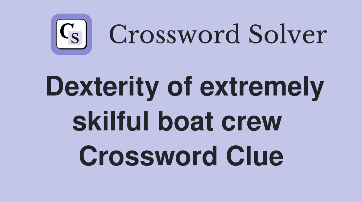 Dexterity of extremely skilful boat crew  Crossword Clue