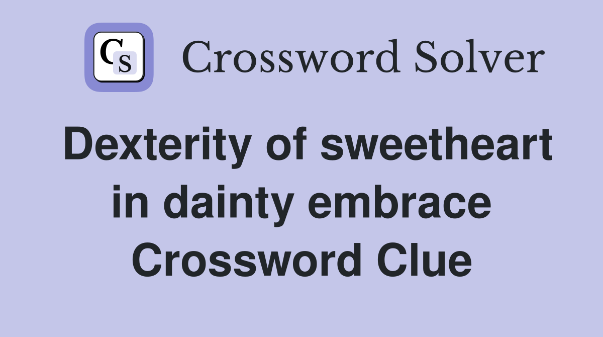 Dexterity of sweetheart in dainty embrace Crossword Clue