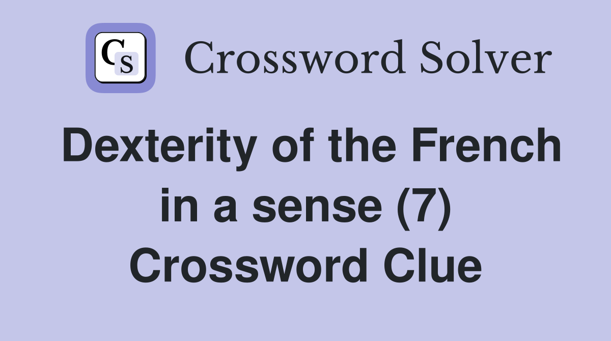 Dexterity of the French in a sense (7) Crossword Clue