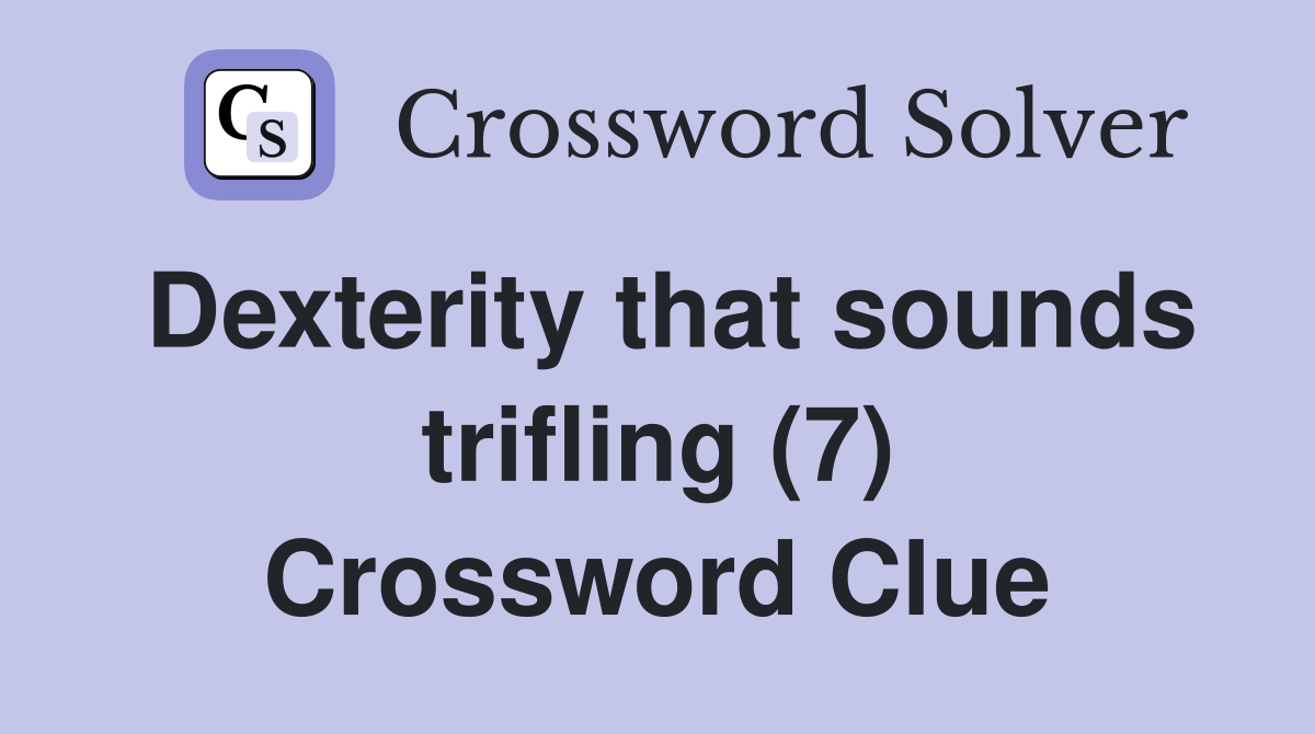 Dexterity that sounds trifling (7) Crossword Clue