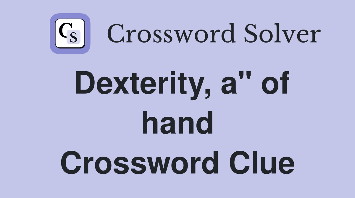 Dexterity, a" of hand Crossword Clue