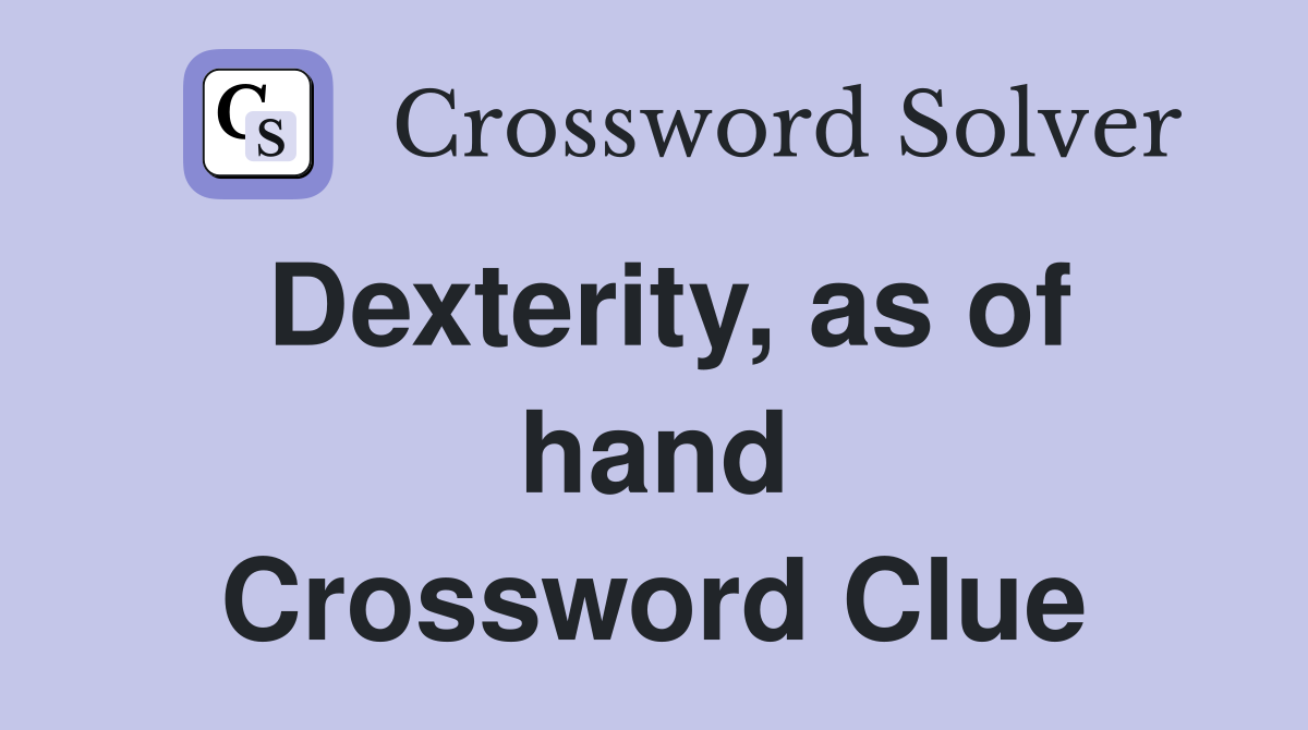 Dexterity, as of hand Crossword Clue