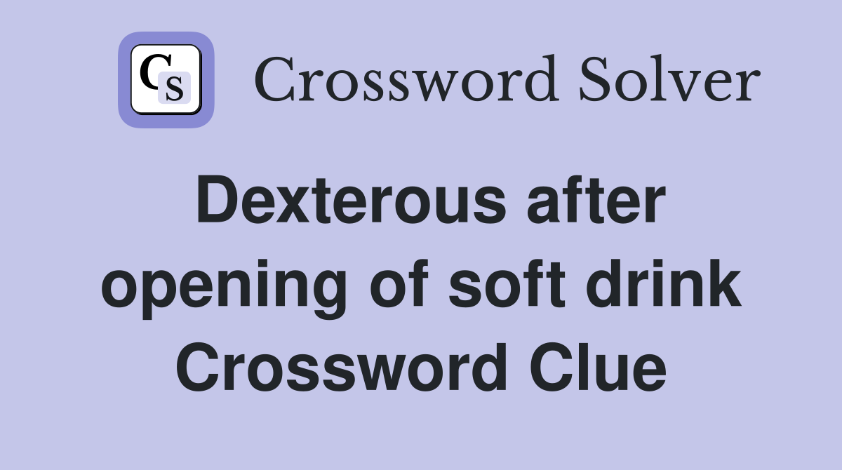 Dexterous after opening of soft drink Crossword Clue
