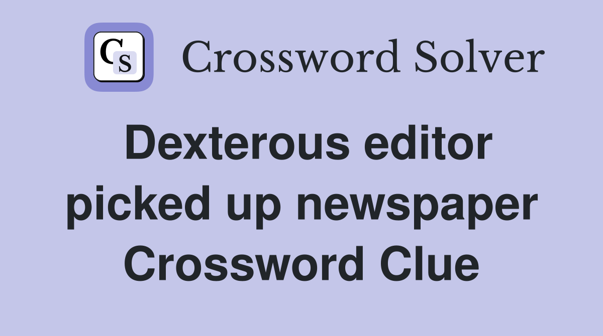Dexterous editor picked up newspaper Crossword Clue