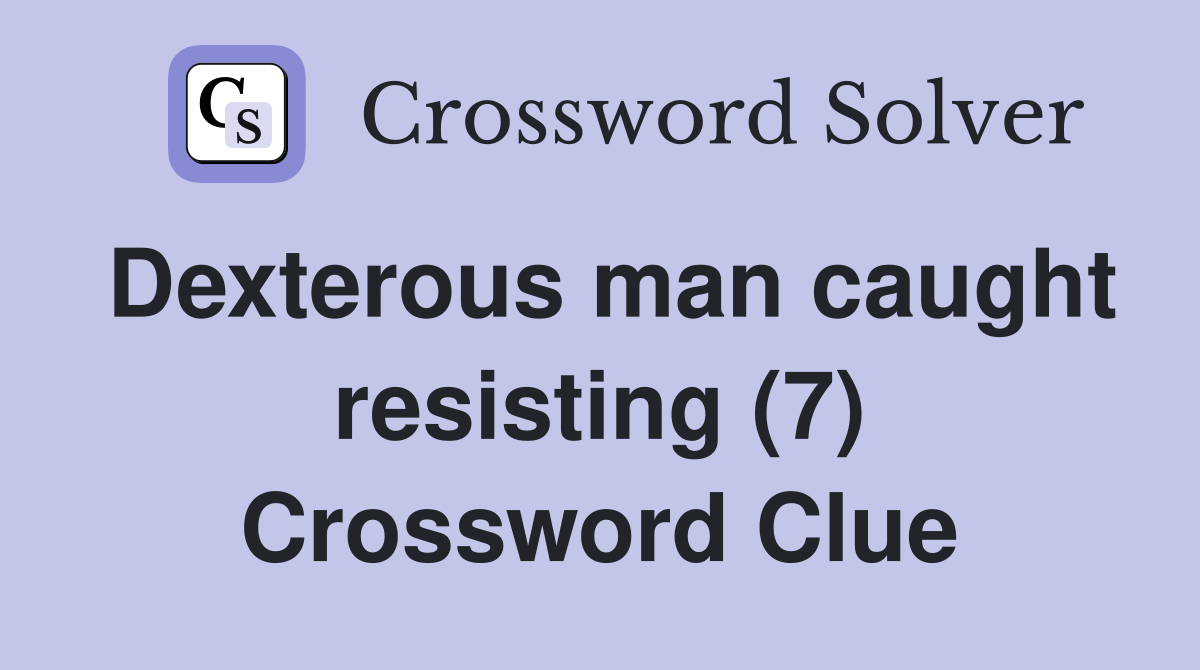 Dexterous man caught resisting (7) Crossword Clue