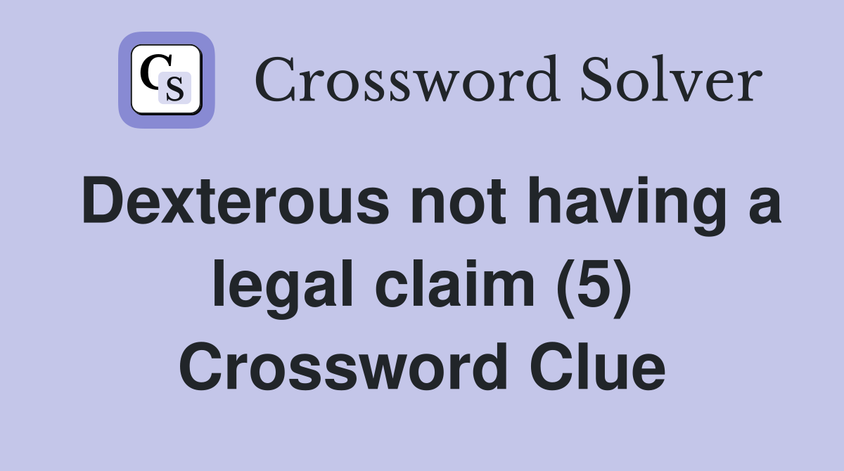Dexterous not having a legal claim (5) Crossword Clue
