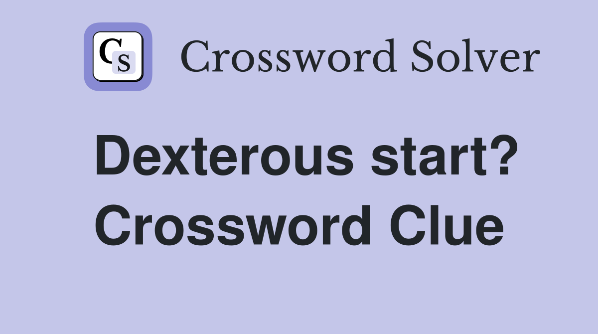 Dexterous start? Crossword Clue