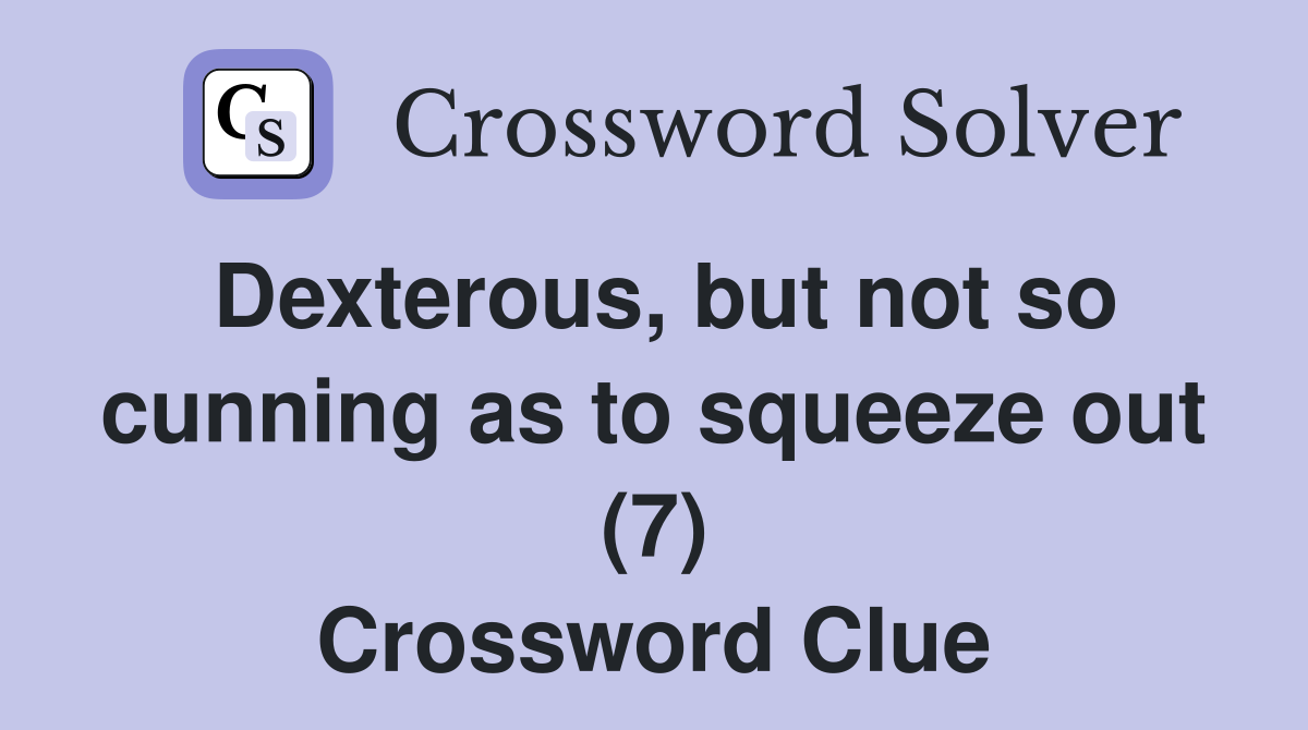 Dexterous, but not so cunning as to squeeze out (7) Crossword Clue