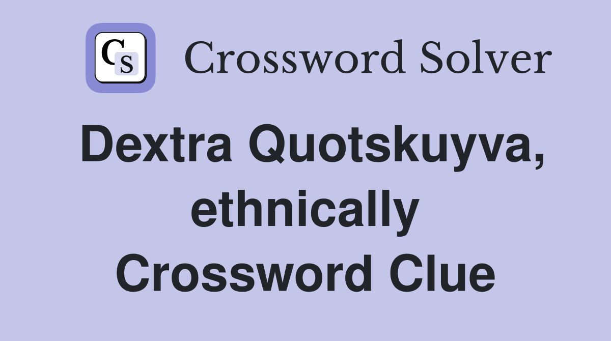 Dextra Quotskuyva, ethnically Crossword Clue