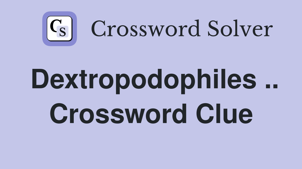 Dextropodophiles .. Crossword Clue