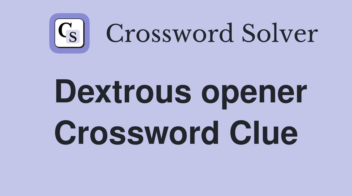 Dextrous opener Crossword Clue