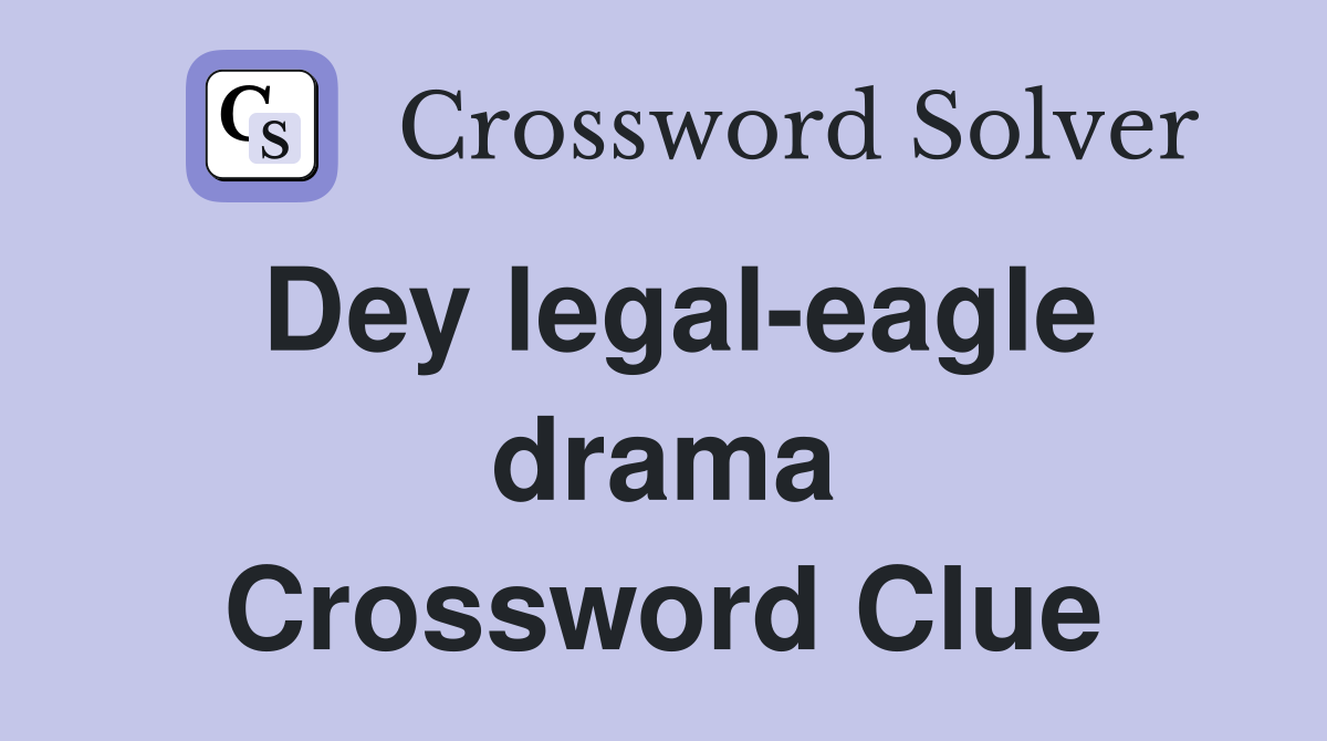 Dey legal-eagle drama Crossword Clue