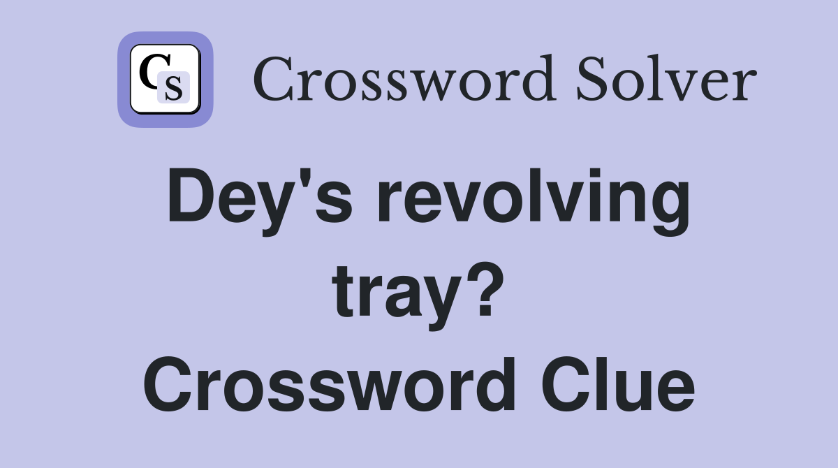 Dey's revolving tray? Crossword Clue