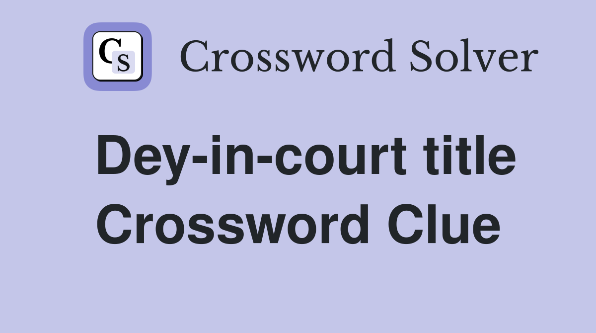 Dey-in-court title Crossword Clue