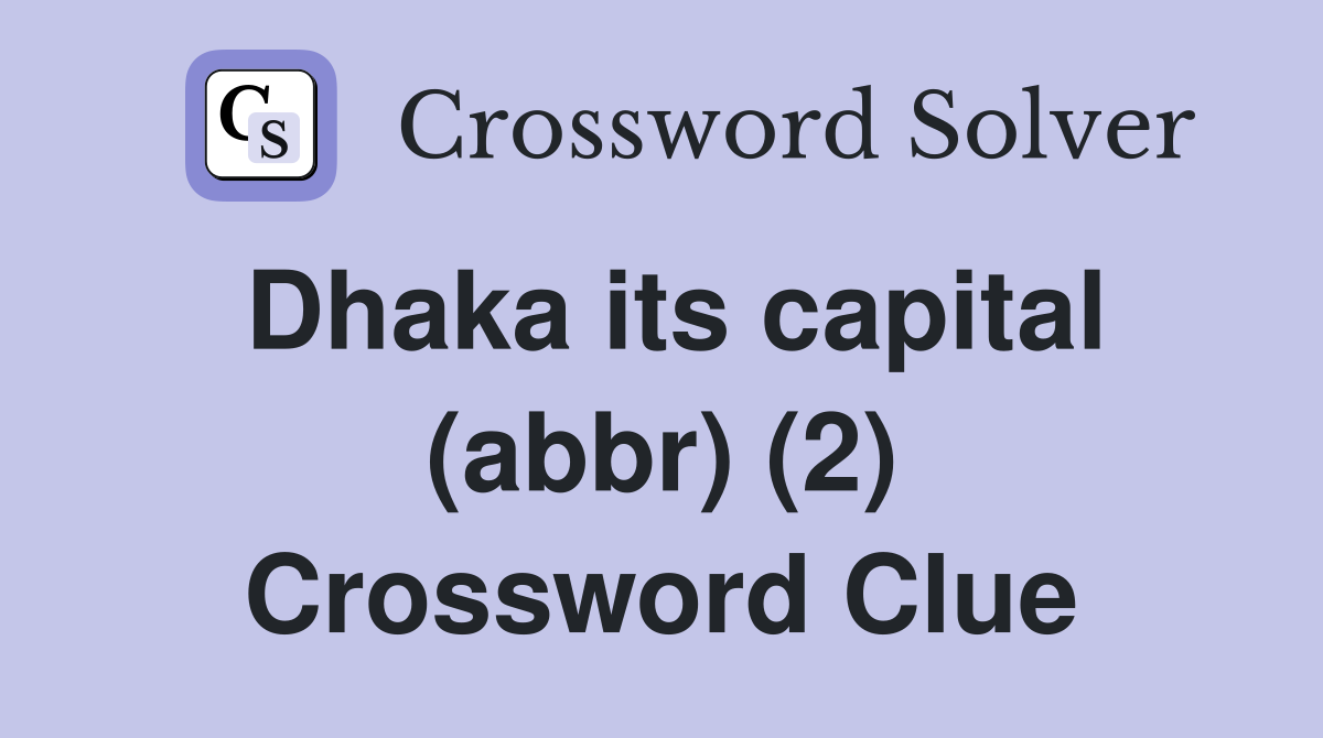 Dhaka its capital (abbr) (2) Crossword Clue