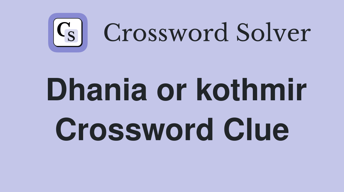 Dhania or kothmir Crossword Clue