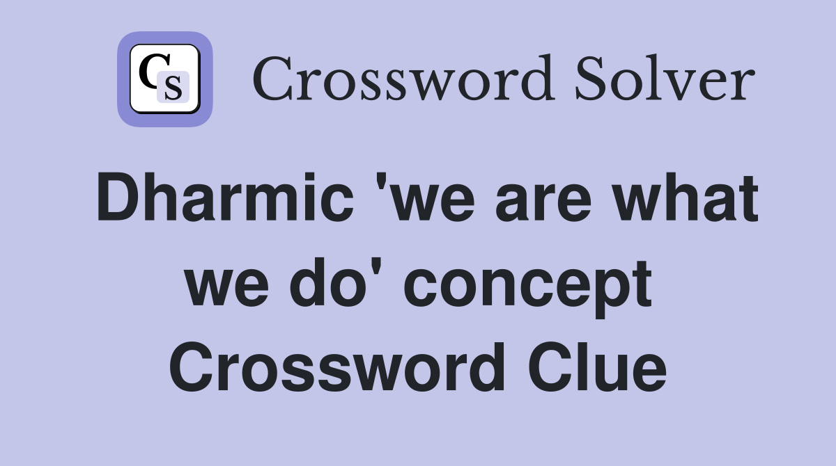 Dharmic 'we are what we do' concept Crossword Clue