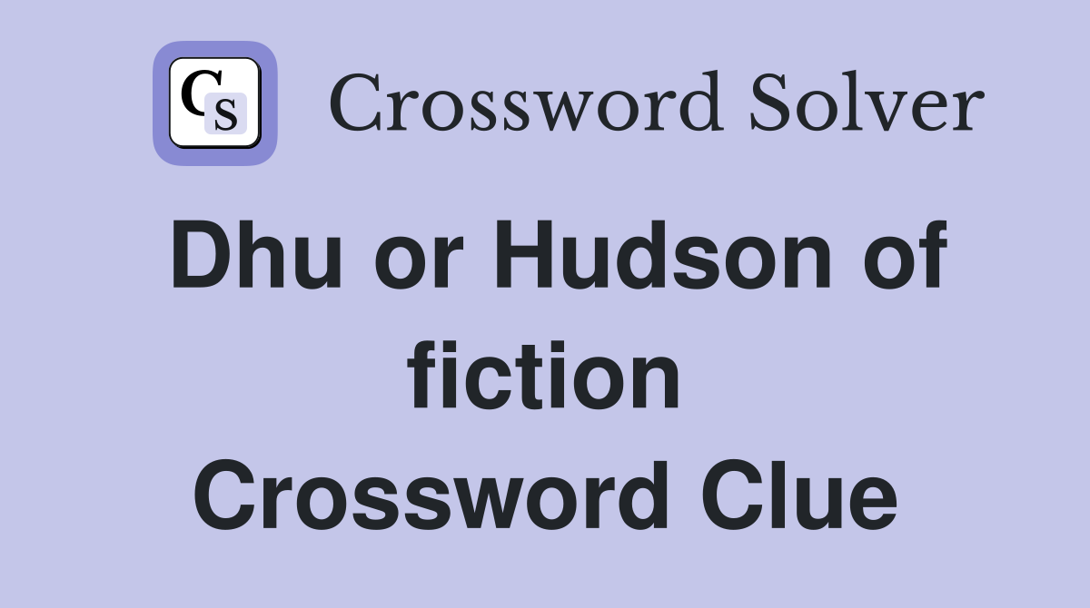 Dhu or Hudson of fiction Crossword Clue