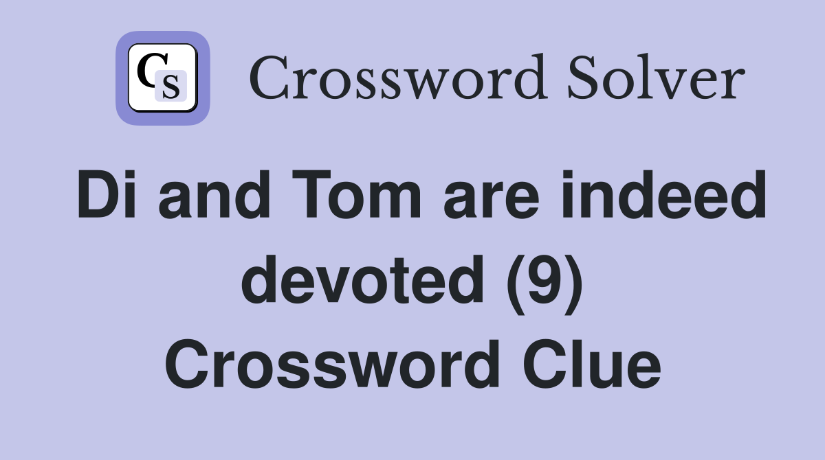 Di and Tom are indeed devoted (9) Crossword Clue