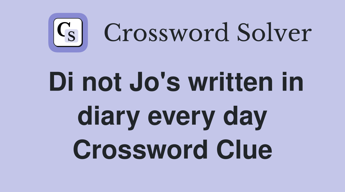 Di not Jo's written in diary every day Crossword Clue