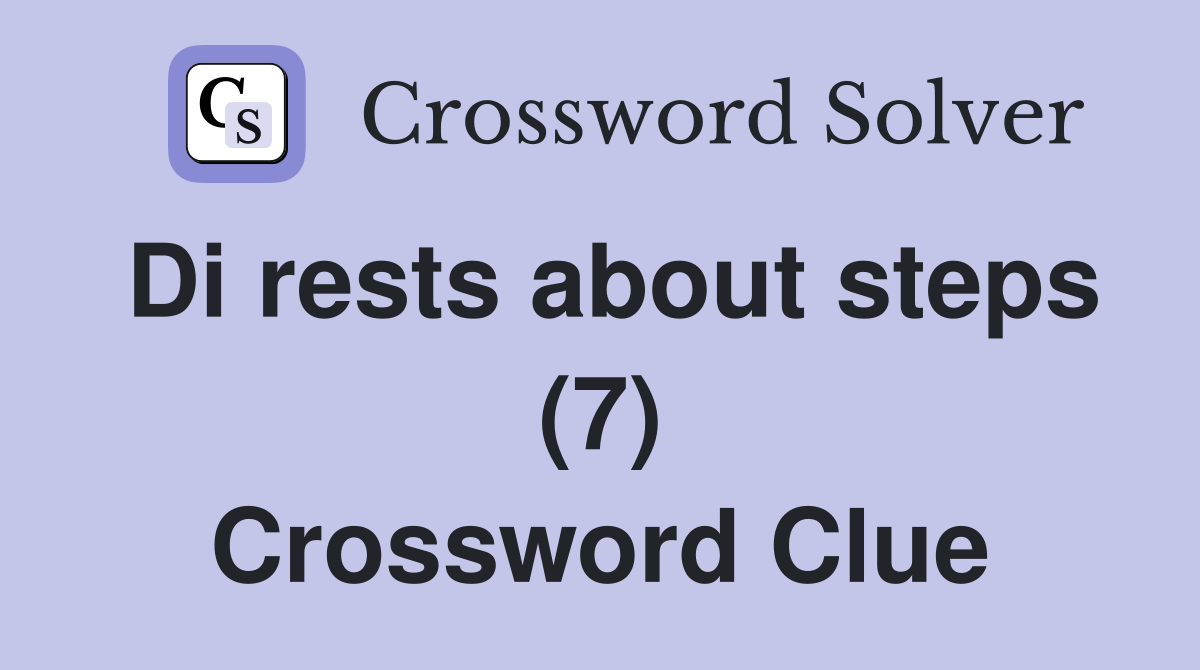 Di rests about steps (7) Crossword Clue