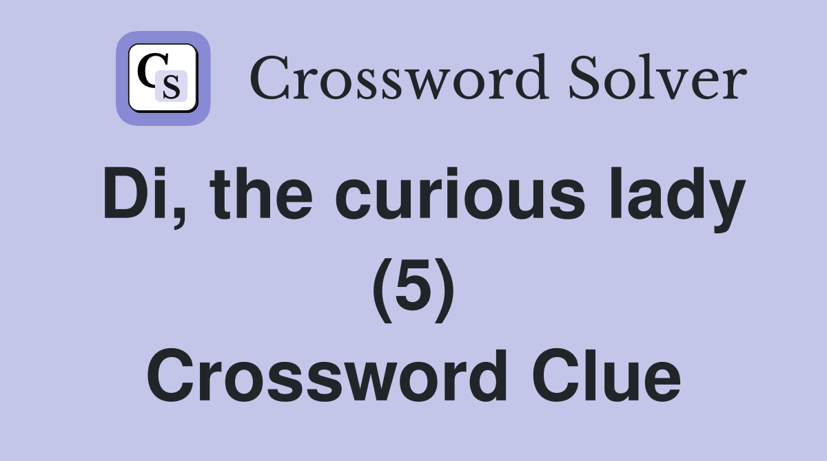 Di, the curious lady (5) Crossword Clue