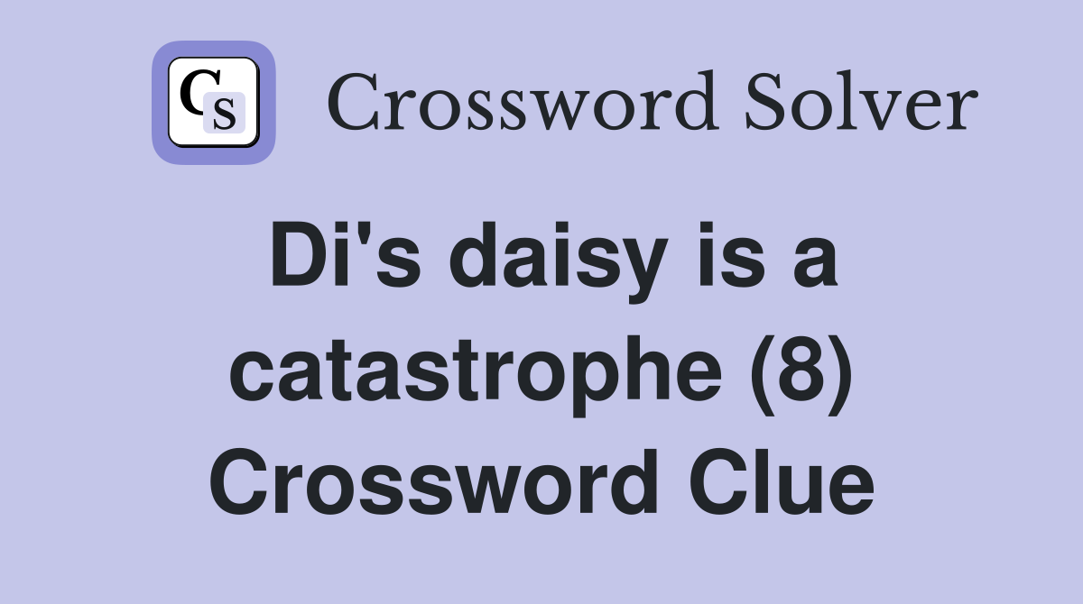Di's daisy is a catastrophe (8) Crossword Clue