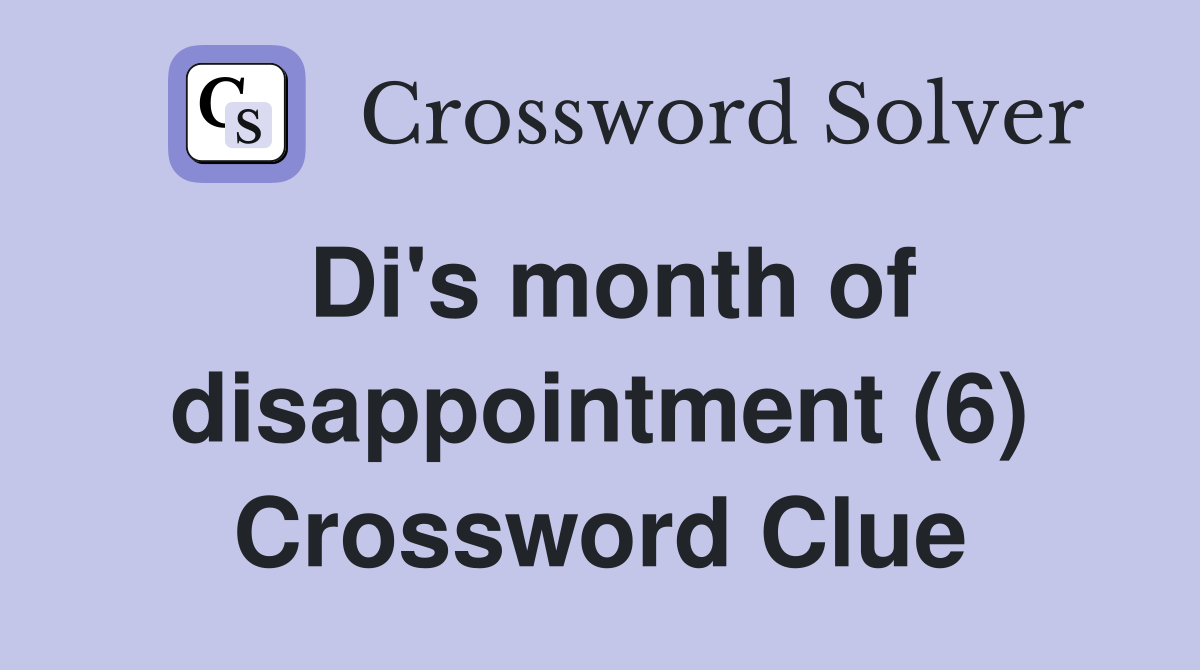 Di's month of disappointment (6) Crossword Clue