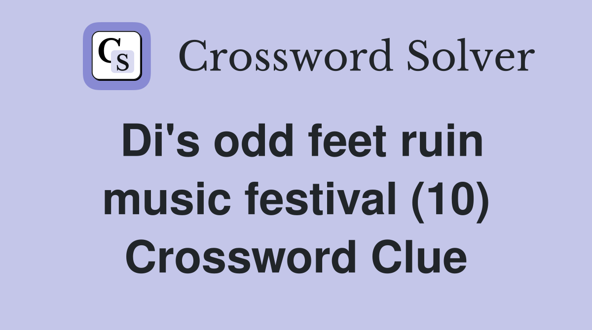 Di's odd feet ruin music festival (10) Crossword Clue