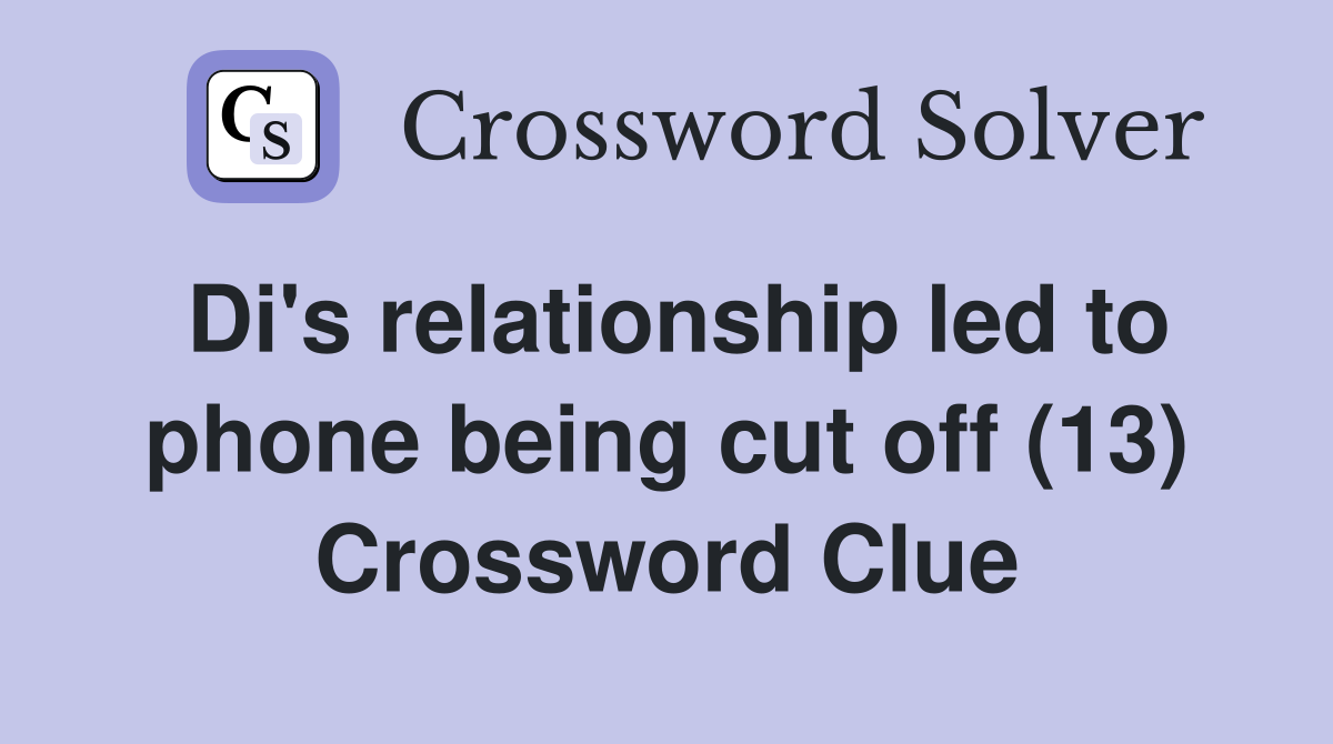 Di's relationship led to phone being cut off (13) Crossword Clue
