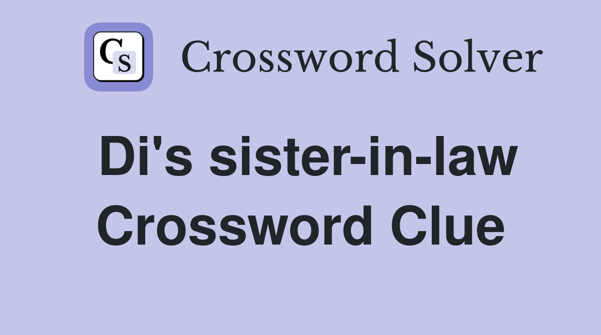 Di's sister-in-law Crossword Clue