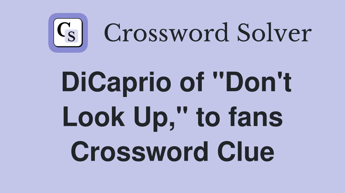 DiCaprio of "Don't Look Up," to fans Crossword Clue