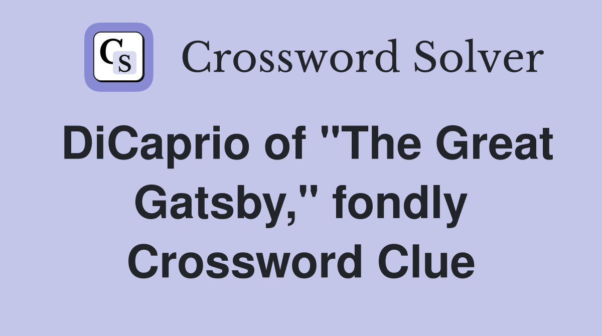 DiCaprio of "The Great Gatsby," fondly Crossword Clue