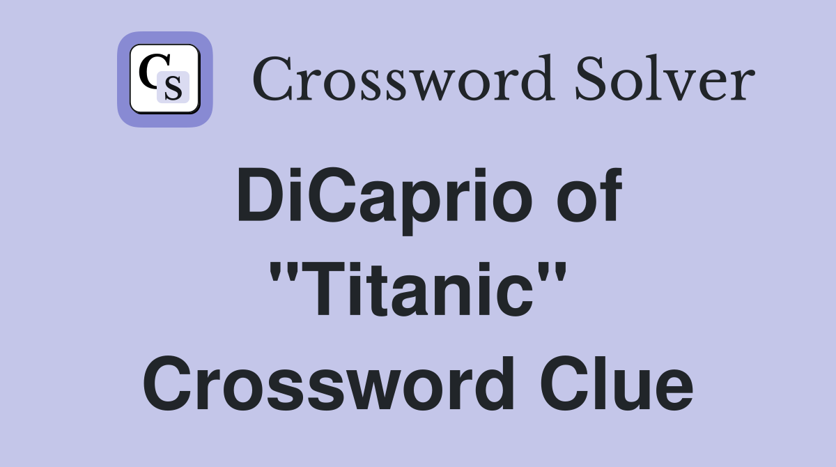 DiCaprio of "Titanic" Crossword Clue