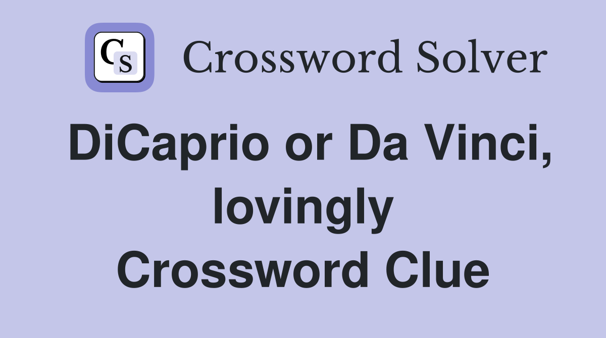 DiCaprio or Da Vinci, lovingly Crossword Clue