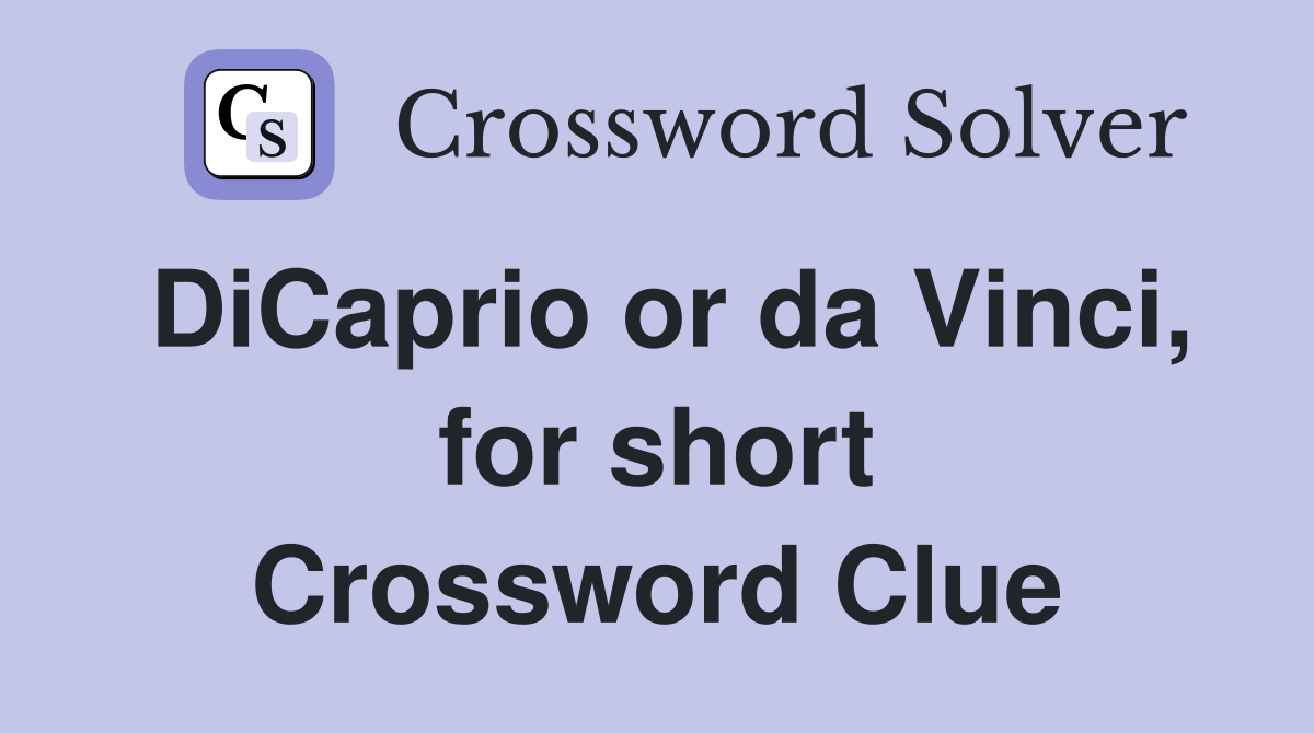DiCaprio or da Vinci, for short Crossword Clue