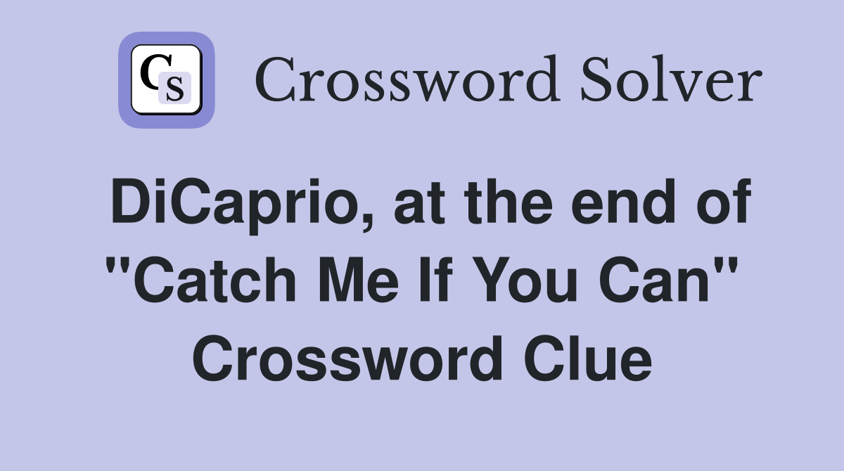DiCaprio, at the end of "Catch Me If You Can" Crossword Clue