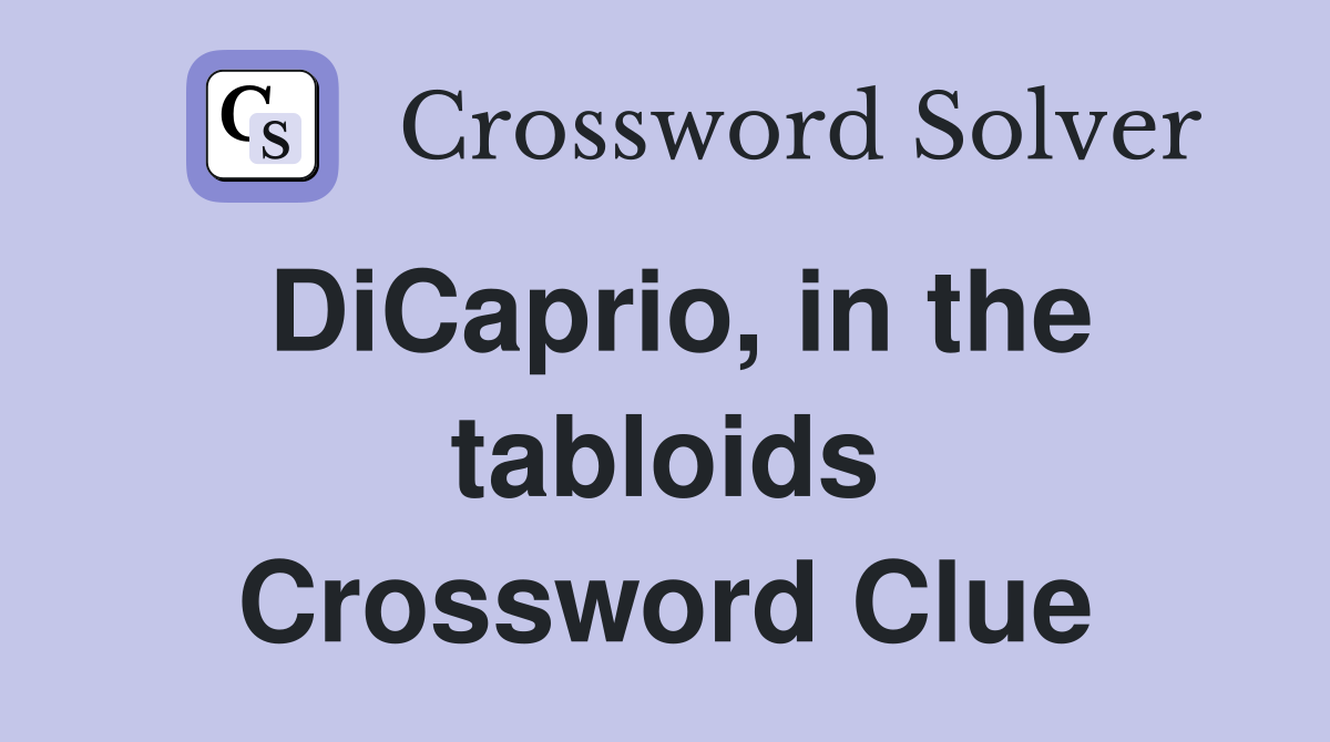 DiCaprio, in the tabloids Crossword Clue