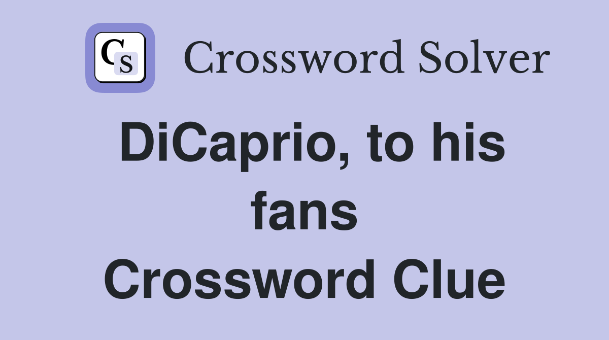 DiCaprio, to his fans Crossword Clue