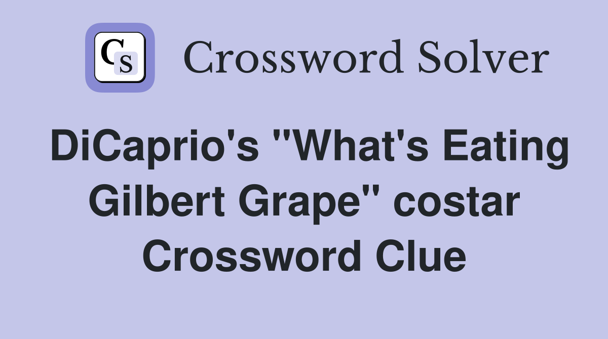 DiCaprio's "What's Eating Gilbert Grape" costar Crossword Clue
