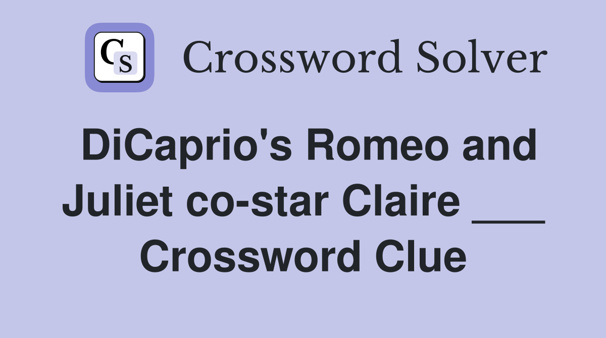 DiCaprio's Romeo and Juliet co-star Claire ___ Crossword Clue