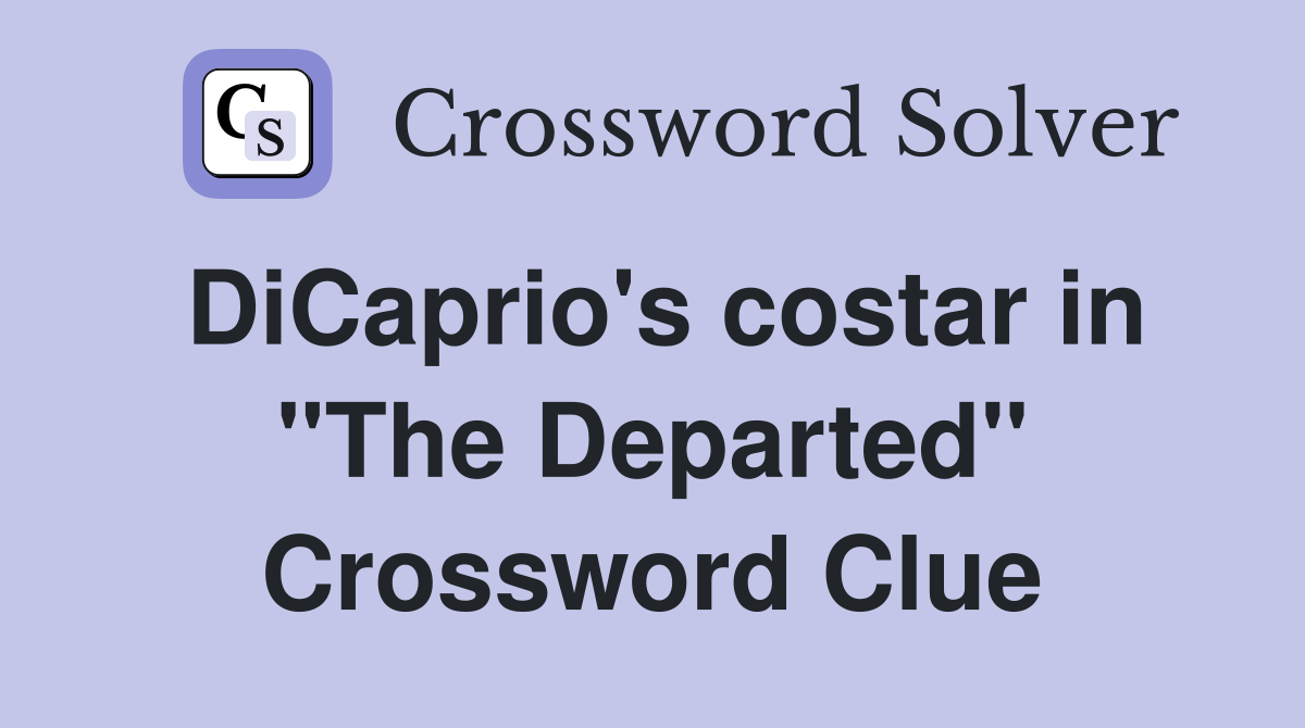 DiCaprio's costar in "The Departed" Crossword Clue