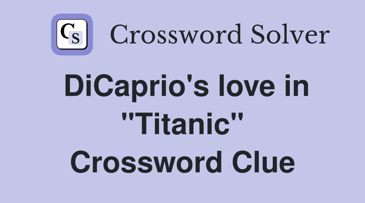 DiCaprio's love in ''Titanic'' Crossword Clue