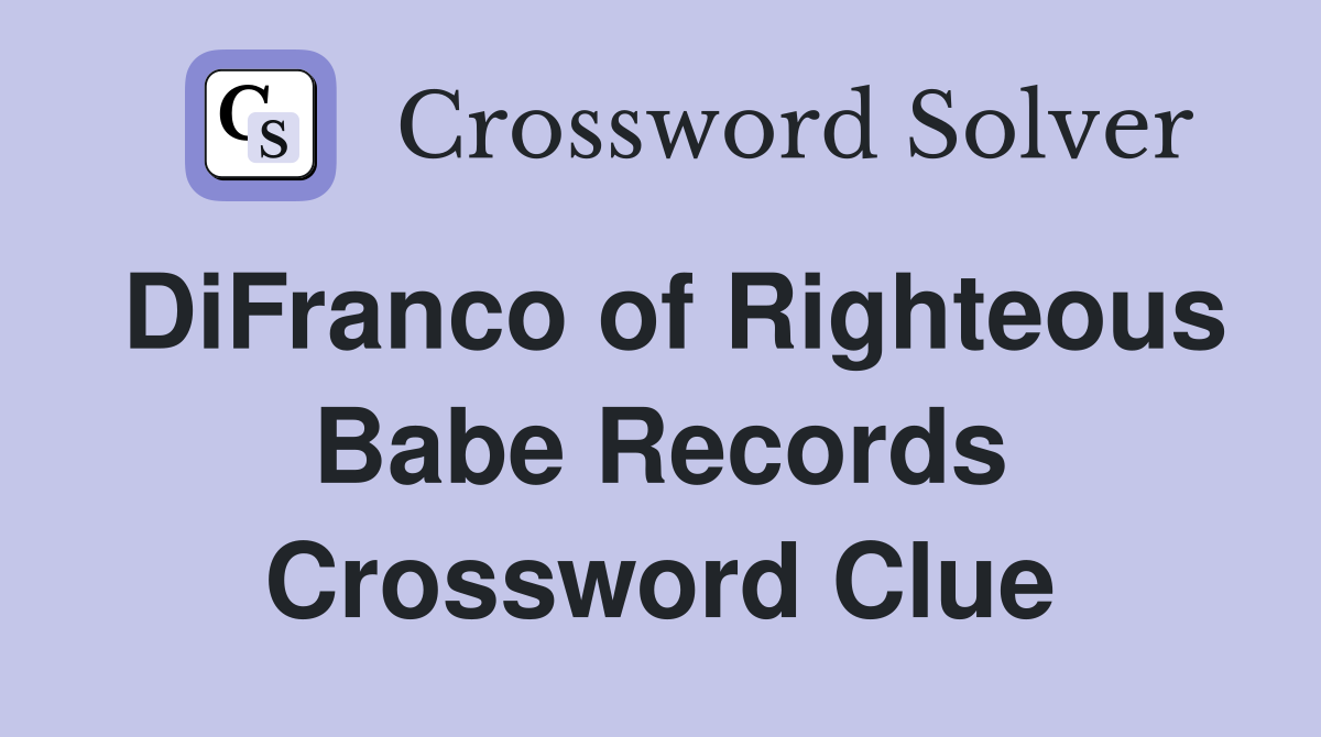 DiFranco of Righteous Babe Records Crossword Clue