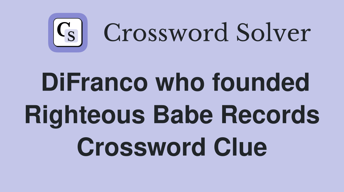 DiFranco who founded Righteous Babe Records Crossword Clue
